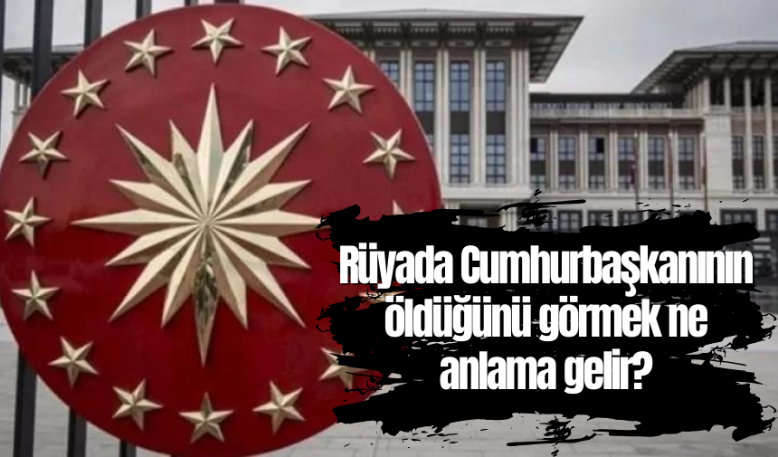 Rüyada Cumhurbaşkanının öldüğünü görmek ne anlama gelir Eskişehir