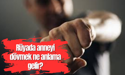 Rüyada anneyi dövmek ne anlama gelir?