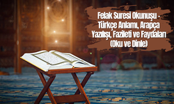 Felak Suresi Okunuşu - Türkçe Anlamı, Arapça Yazılışı, Fazileti ve Faydaları (Oku ve Dinle)