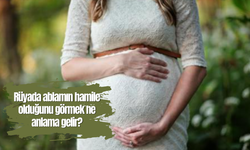 Rüyada ablamın hamile olduğunu görmek ne anlama gelir?