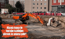Rüyada kepçe ile toprağın kazıldığını görmek ne anlama gelir?
