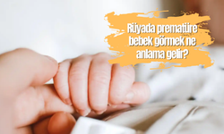 Rüyada prematüre bebek görmek ne anlama gelir?