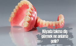 Rüyada takma diş görmek ne anlama gelir?