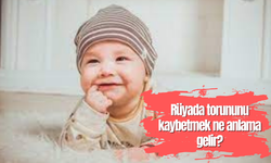 Rüyada torununu kaybetmek ne anlama gelir?