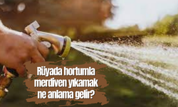Rüyada hortumla merdiven yıkamak ne anlama gelir?