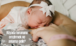 Rüyada torununu emzirmek ne anlama gelir?