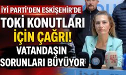 İYİ Parti’den Eskişehir’de TOKİ konutları için çağrı