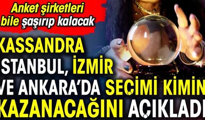 Kassandra İstanbul, İzmir ve Ankara'da seçimi kimin kazanacağını açıkladı