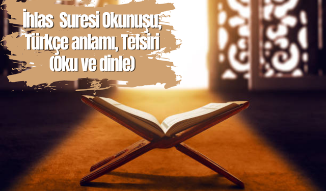 İhlas  Suresi Okunuşu, Türkçe anlamı, Tefsiri (Oku ve dinle)