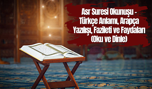 Asr Suresi Okunuşu - Türkçe Anlamı, Arapça Yazılışı, Fazileti ve Faydaları (Oku ve Dinle)