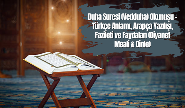 Duha Suresi (Vedduha) Okunuşu - Türkçe Anlamı, Arapça Yazılışı, Fazileti ve Faydaları (Diyanet Meali & Dinle)