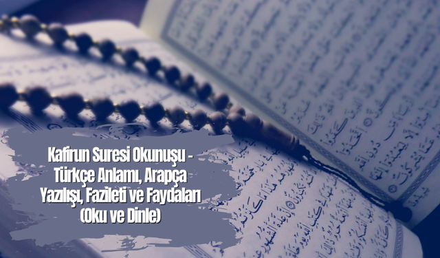 Kafirun Suresi Okunuşu - Türkçe Anlamı, Arapça Yazılışı, Fazileti ve Faydaları (Oku ve Dinle)