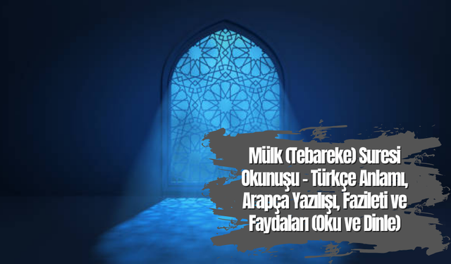 Mülk (Tebareke) Suresi  Okunuşu - Türkçe Anlamı, Arapça Yazılışı, Fazileti ve Faydaları (Oku ve Dinle)