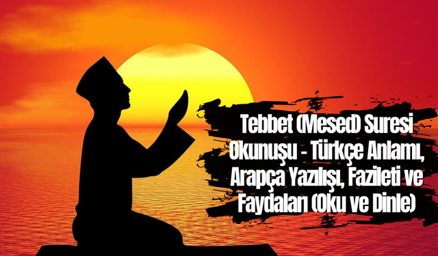 Tebbet (Mesed) Suresi Okunuşu - Türkçe Anlamı, Arapça Yazılışı, Fazileti ve Faydaları (Oku ve Dinle)