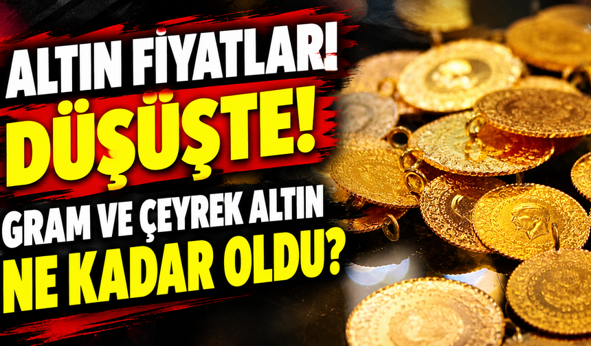 Altın fiyatları düşüşte! Gram ve çeyrek altın ne kadar oldu?