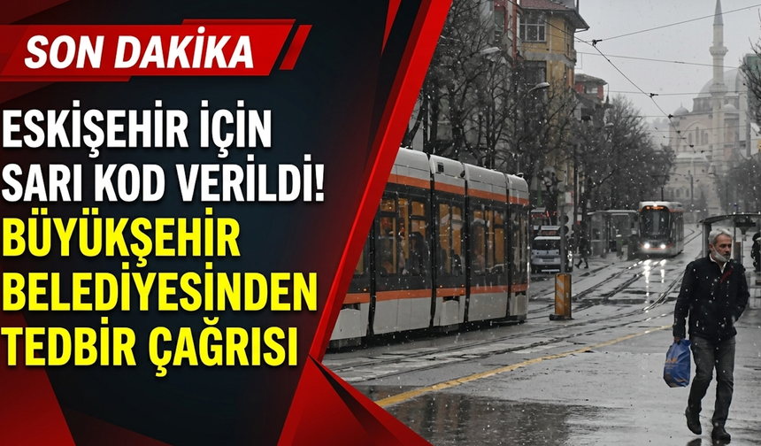 Eskişehir için sarı kod verildi! Büyükşehir Belediyesinden tedbir çağrısı