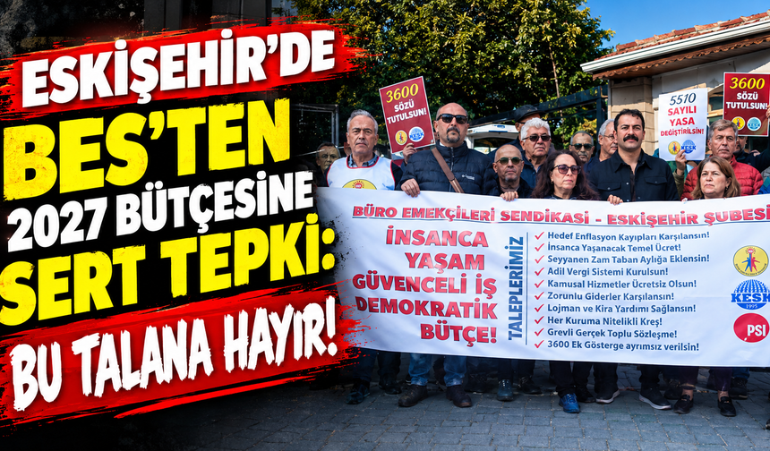Eskişehir’de BES’ten 2027 bütçesine sert tepki: Bu talana hayır!