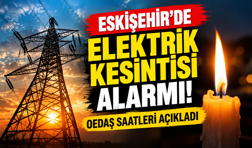 Eskişehir’de elektrik kesintisi alarmı! OEDAŞ saatleri açıkladı