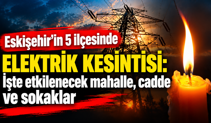 Eskişehir'de elektrik kesintisi (18 Ekim 2026 Pazar)
