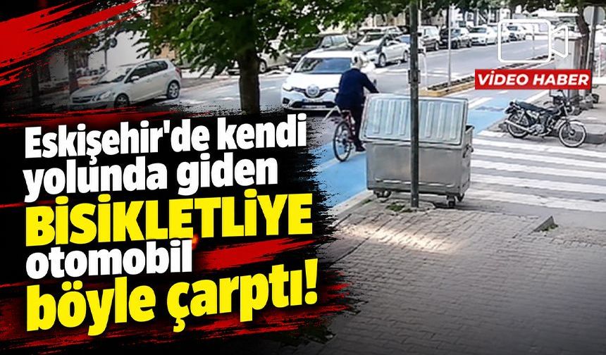 Eskişehir'de kendi yolunda giden bisikletliye otomobil böyle çarptı!