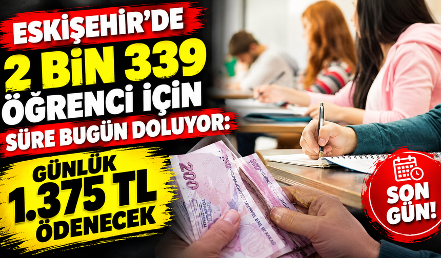 Eskişehir’de 2 bin 339 öğrenci için süre bugün doluyor: Günlük 1.375 TL ödenecek