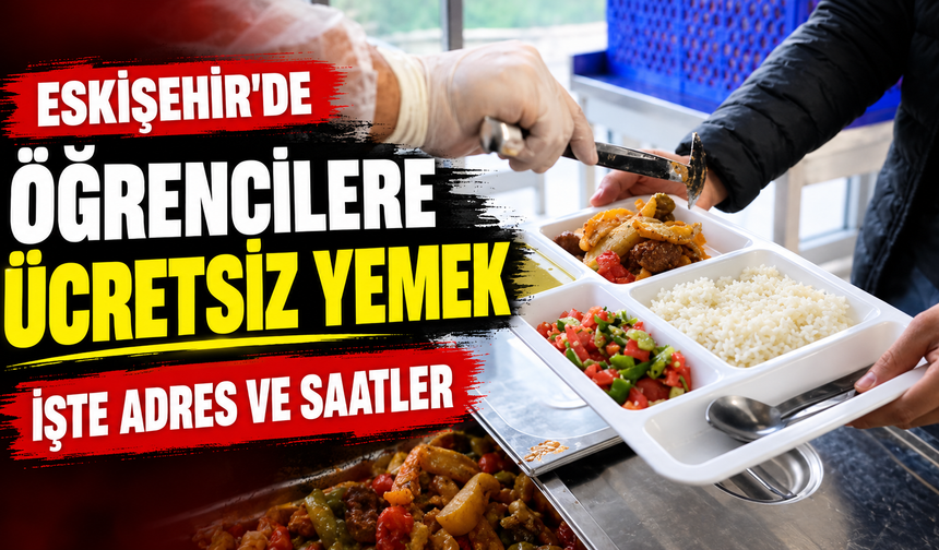 Eskişehir'de öğrencilere ücretsiz yemek: İşte adres ve saatler