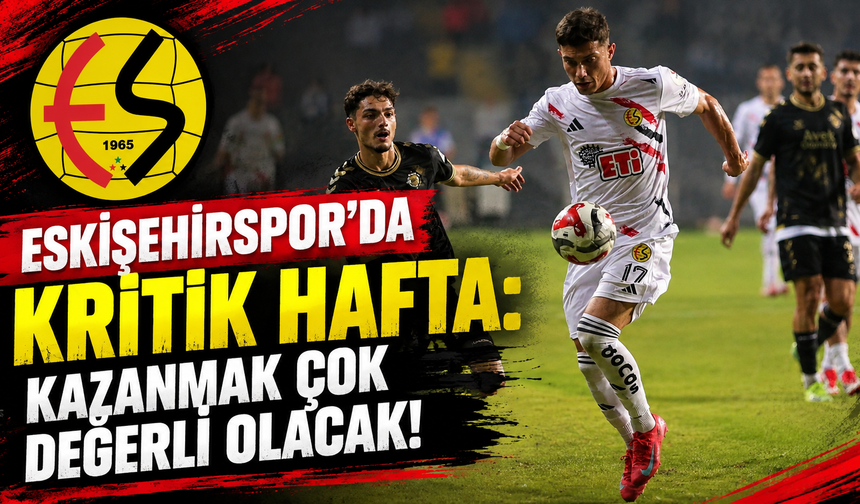 Eskişehirspor'da kritik hafta: Kazanmak çok değerli olacak!
