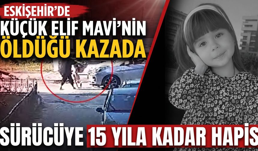 Eskişehir’de Elif Mavi’nin öldüğü kazada sürücüye 15 yıla kadar hapis