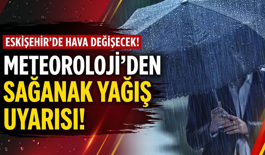 Eskişehir'de hava değişecek: Meteoroloji'den sağanak yağış uyarısı