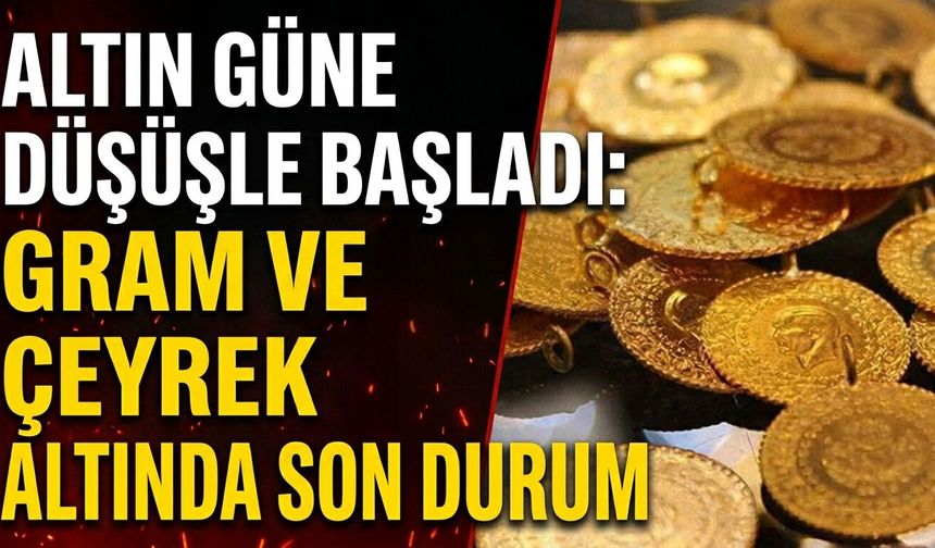 Altın güne düşüşle başladı: Gram ve çeyrek altında son durum