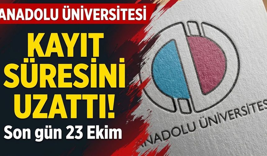 Anadolu Üniversitesi kayıt süresini uzattı! Son gün 23 Ekim