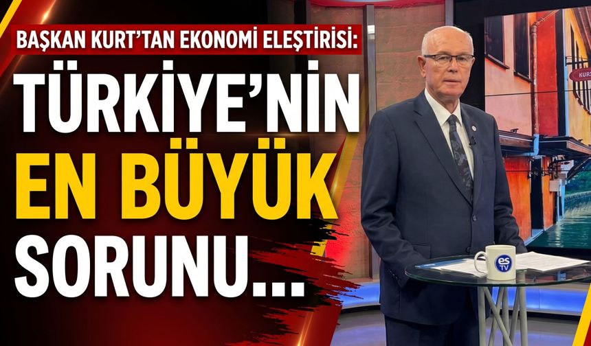 Başkan Kurt'tan ekonomi eleştirisi: Türkiye'nin en büyük sorunu...