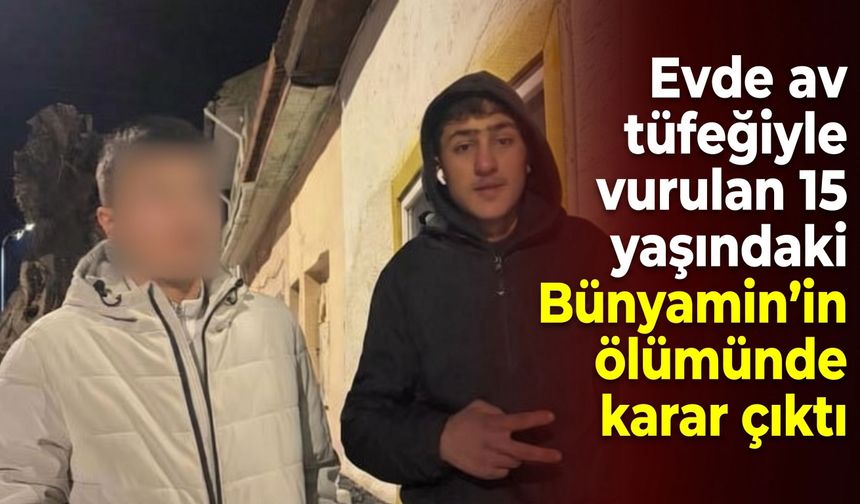Evde av tüfeğiyle vurulan 15 yaşındaki Bünyamin’in ölümünde karar çıktı