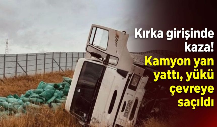Kırka girişinde kaza! Kamyon yan yattı, yükü çevreye saçıldı