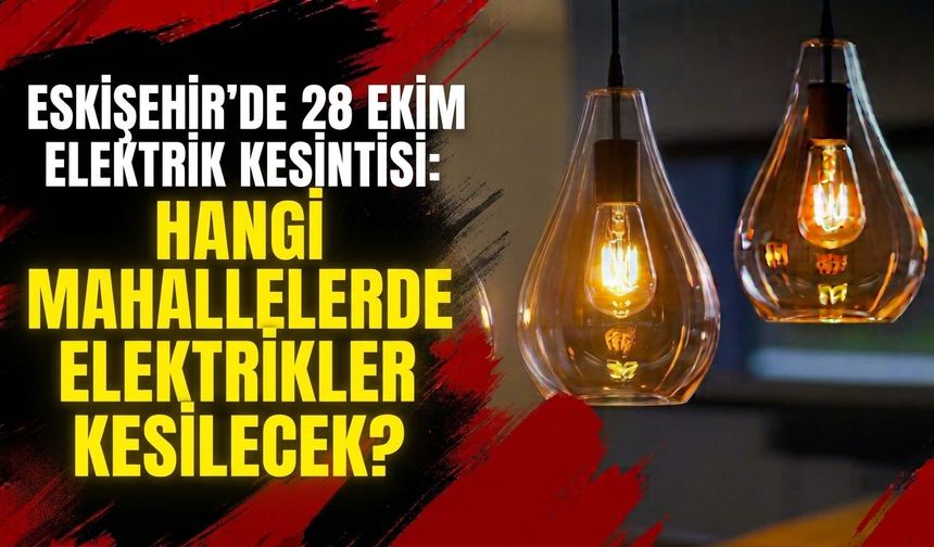 Eskişehir’de 28 Ekim elektrik kesintisi: Hangi mahallelerde elektrikler kesilecek?