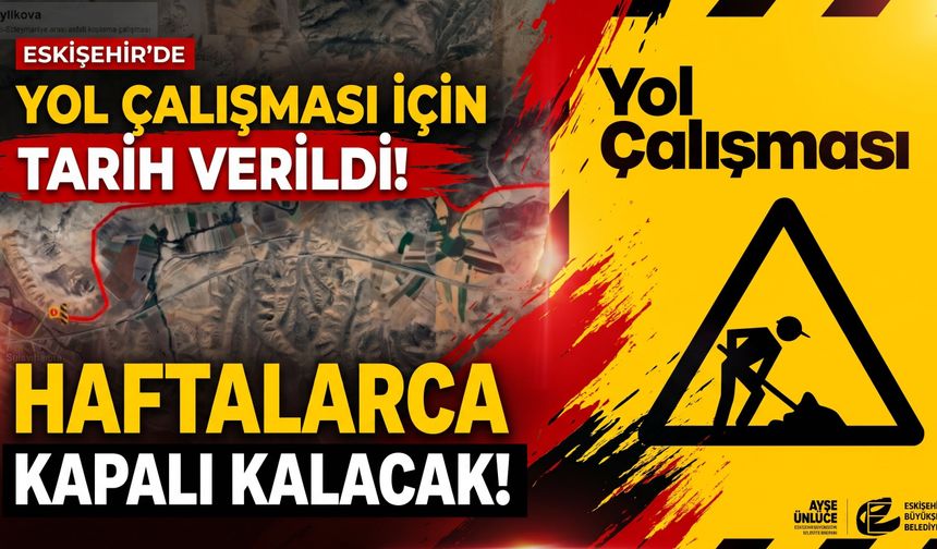 Eskişehir’de yol çalışması için tarih verildi, haftalarca kapalı kalacak!