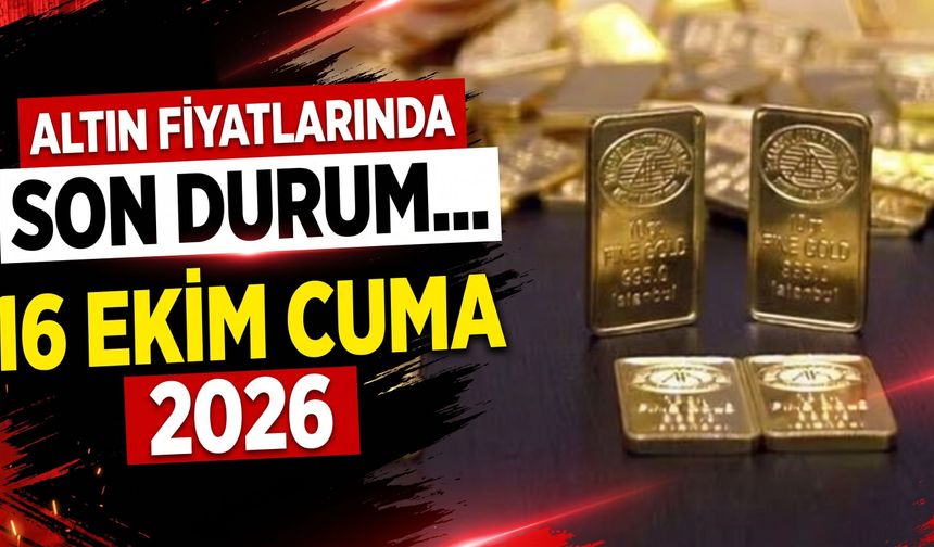 Altın fiyatlarında son durum... (16 Ekim Cuma 2026)