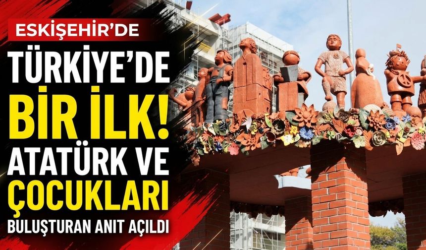Eskişehir’de Türkiye’de bir ilk! Atatürk ve çocukları buluşturan anıt açıldı