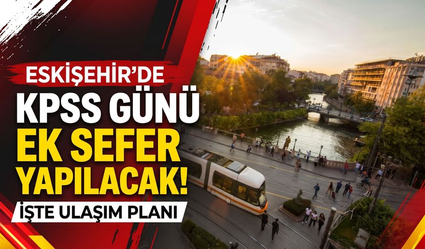 Eskişehir’de KPSS günü ek sefer yapılacak! İşte ulaşım planı