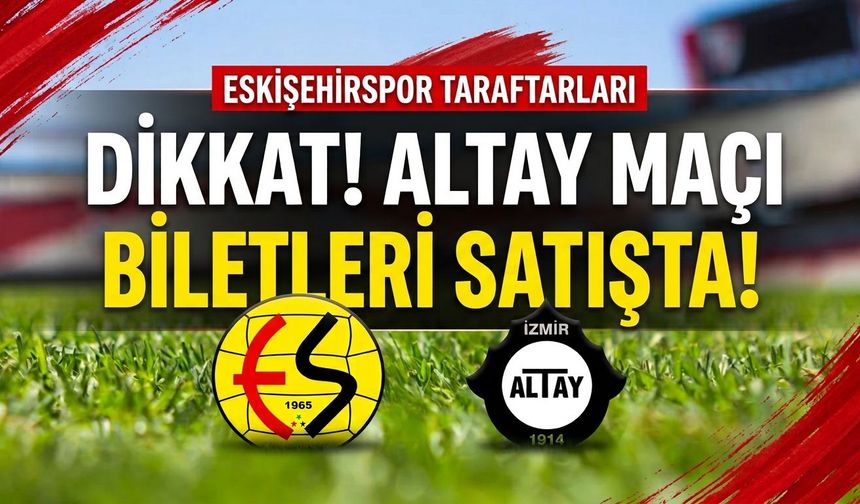 Eskişehirspor taraftarları dikkat! Altay maçı biletleri satışta
