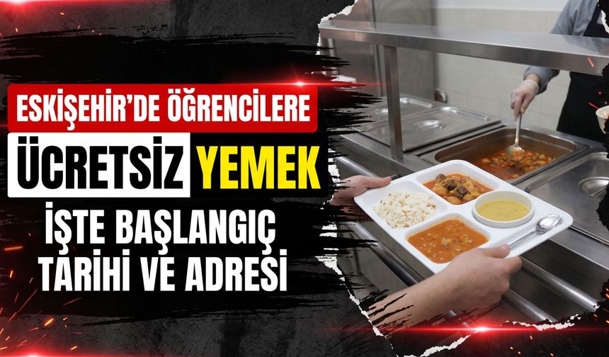 Eskişehir’de öğrencilere ücretsiz yemek: İşte başlangıç tarihi ve adresi