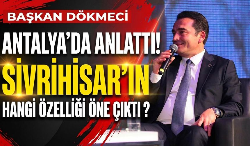 Başkan Dökmeci Antalya’da anlattı! Sivrihisar’ın hangi özelliği öne çıktı?