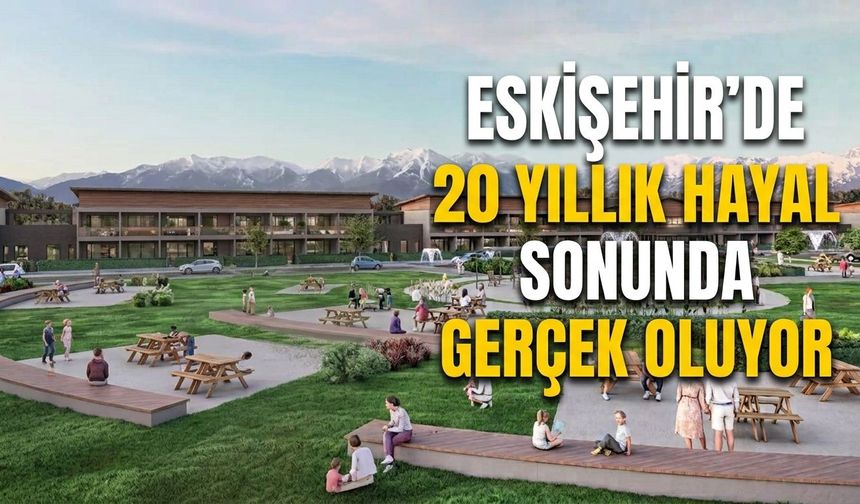 Eskişehir'de 20 yıllık hayal sonunda gerçek oluyor