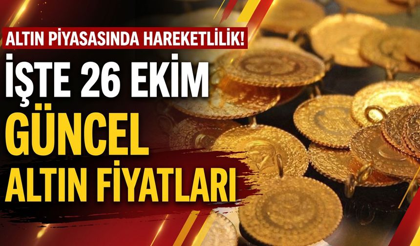 Altın piyasasında hareketlilik: İşte 26 Ekim güncel altın fiyatları