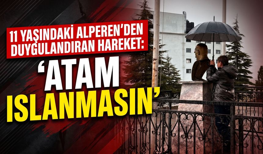 Eskişehir’de 11 yaşındaki Alperen’den duygulandıran hareket: Atam ıslanmasın