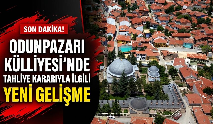 SON DAKİKA! Odunpazarı Külliyesi’nde tahliye kararıyla ilgili yeni gelişme