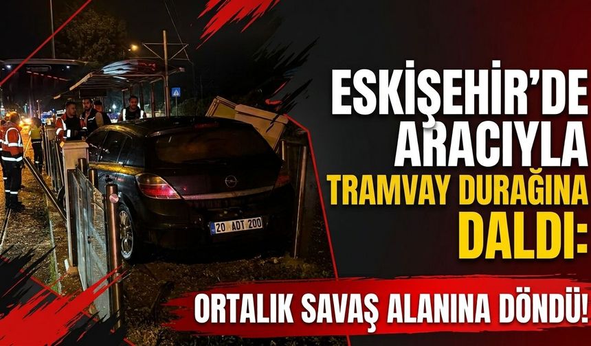 Eskişehir'de aracıyla tramvay durağına daldı: Ortalık savaş alanına döndü