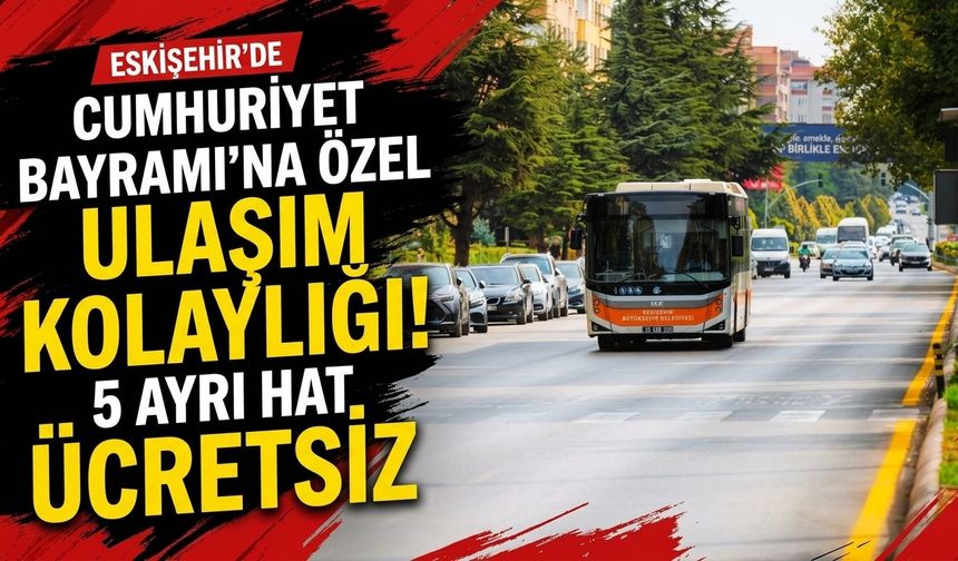 Eskişehir’de Cumhuriyet Bayramı’na özel ulaşım kolaylığı! 5 ayrı hat ücretsiz