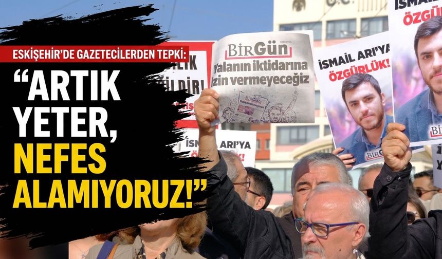 Eskişehir’de gazetecilerden sansür ve baskılara tepki: “Artık yeter, nefes alamıyoruz!”