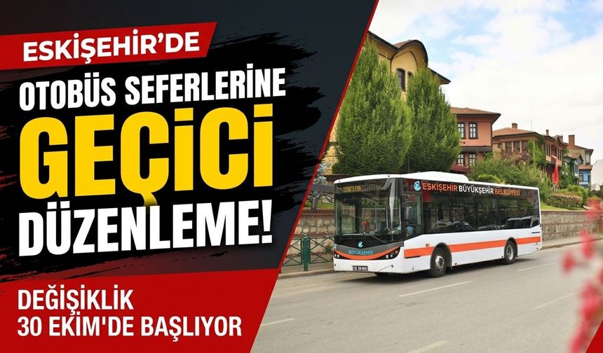 Eskişehir’de otobüs seferlerine geçici düzenleme! Değişiklik 30 Ekim’de başlıyor